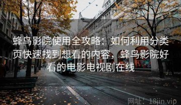 蜂鸟影院使用全攻略：如何利用分类页快速找到想看的内容，蜂鸟影院好看的电影电视剧在线