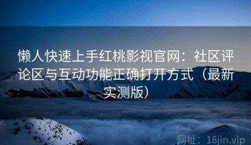 懒人快速上手红桃影视官网：社区评论区与互动功能正确打开方式（最新实测版）