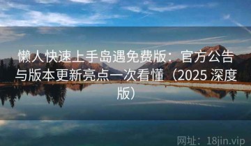 懒人快速上手岛遇免费版：官方公告与版本更新亮点一次看懂（2025 深度版）