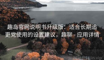 趣岛官网说明书升级版：适合长期追更党使用的设置建议，趣聊 - 应用详情