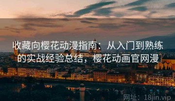 收藏向樱花动漫指南：从入门到熟练的实战经验总结，樱花动画官网漫