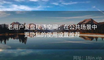 老用户复盘秘语空间：在公共场景中更隐私的使用设置推荐