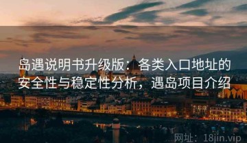 岛遇说明书升级版：各类入口地址的安全性与稳定性分析，遇岛项目介绍