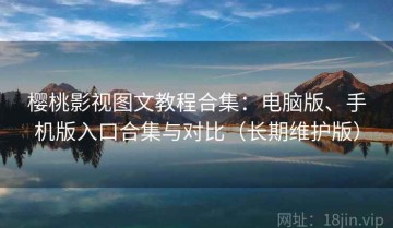 樱桃影视图文教程合集：电脑版、手机版入口合集与对比（长期维护版）