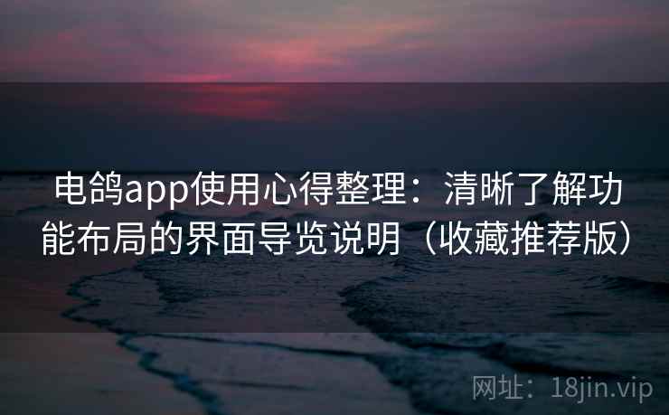 电鸽app使用心得整理：清晰了解功能布局的界面导览说明（收藏推荐版）